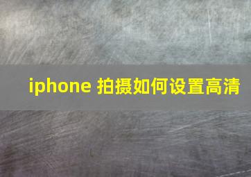 iphone 拍摄如何设置高清